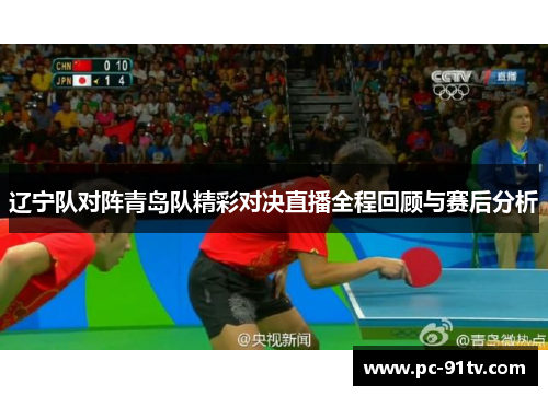 辽宁队对阵青岛队精彩对决直播全程回顾与赛后分析